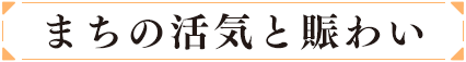 まちの活気と賑わい